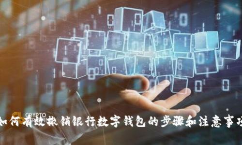 如何有效撤销银行数字钱包的步骤和注意事项