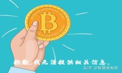 抱歉，我无法提供相关信息。