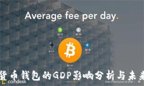   
数字货币钱包的GDP影响分析与未来展望