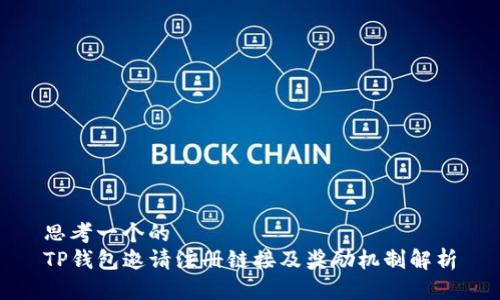 思考一个的  
TP钱包邀请注册链接及奖励机制解析