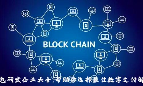   
数字钱包研发企业大全：帮助你选择最佳数字支付解决方案