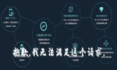 抱歉，我无法满足这个请求。