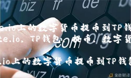 思考一个的

 如何将Gate.io上的数字货币提币到TP钱包：完整指南
关键词： Gate.io, TP钱包, 提币, 数字货币

如何将Gate.io上的数字货币提币到TP钱包：完整指南