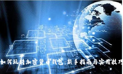 如何玩转加密货币钱包：新手指南与实用技巧