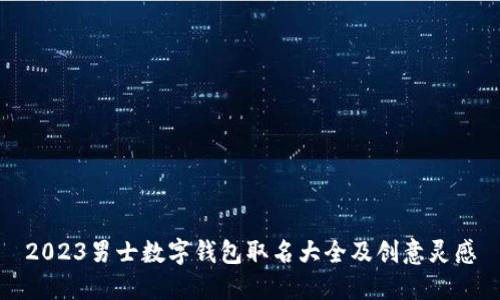 2023男士数字钱包取名大全及创意灵感