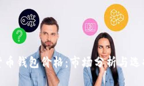 数字货币钱包价格：市场分析与选择指南