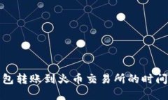 TP钱包转账到火币交易所的时间详解