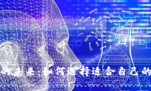 数字钱包的未来：如何选择适合自己的数字钱包