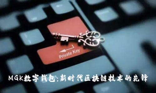 MGK数字钱包：新时代区块链技术的先锋