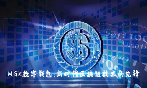 MGK数字钱包：新时代区块链技术的先锋