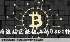 briaoti如何将波场区块链上的USDT转账到TP钱包？