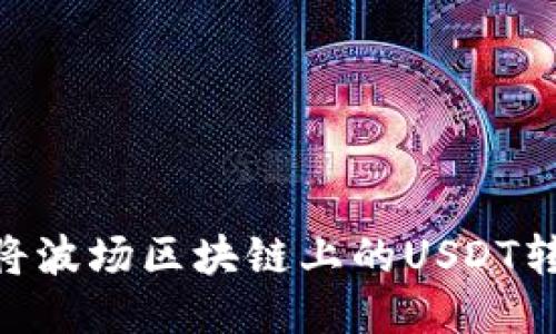 briaoti如何将波场区块链上的USDT转账到TP钱包？