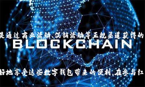   如何领取数字钱包红包：详解步骤与技巧 / 

 guanjianci 数字钱包, 红包, 领取, 线上支付 /guanjianci 

随着电子支付的普及和数字钱包的兴起，越来越多的人选择使用数字钱包进行日常消费、转账和收红包等活动。特别是在节假日或者某些特殊活动期间，数字钱包红包的发放更是层出不穷，吸引了众多用户的参与。然而，很多人对于如何领取这些红包仍然存在疑问。本文将详细介绍如何领取数字钱包红包的步骤与技巧，并解答一些相关问题。

一、数字钱包的基本概念

在深入探讨如何领取红包之前，我们首先了解一下什么是数字钱包。数字钱包，顾名思义，是一种以电子方式储存客户支付信息与密码的虚拟钱包。大多数现代数字钱包不仅仅可以存储信用卡及借记卡信息，还可以存储优惠券、礼品卡、甚至是加密货币等多种支付方式。

数字钱包的使用方便快捷，用户只需通过手机或其他电子设备，即可完成支付和转账等操作。在中国，较为常见的数字钱包包括支付宝、微信支付、Apple Pay等。其中，支付宝和微信支付特别频繁地推出红包活动，吸引用户参与。

二、数字钱包红包的种类

数字钱包的红包有多种形式，通常包括但不限于以下几种：

ul
    listrong现金红包：/strong这是最常见的一种红包形式，用户可以通过数字钱包直接领取现金。/li
    listrong优惠券：/strong某些品牌或商户会发放优惠券作为红包，通过数字钱包领取后，用户可以在指定商家使用。/li
    listrong积分或奖励：/strong用户购买商品或参与活动时可以获得积分，这些积分可用于兑换商品或优惠。/li
    listrong活动红包：/strong在特定节日或活动期间，用户可以通过参与活动或分享链接获得红包。/li
/ul

三、如何领取数字钱包红包

领取数字钱包红包的步骤通常比较简单，但具体流程可能因不同平台而异。以下是一些通用的步骤：

h41. 确保注册并登录数字钱包账户/h4

在领取任何红包之前，用户需要先注册一个数字钱包账户。例如，如果你要使用支付宝，那么你需下载支付宝应用，并按照指示进行注册，完成实名认证后才能使用其各项功能。

h42. 查找红包活动/h4

多数数字钱包平台会定期推出红包活动。用户可以在应用首页或活动专栏查看当前可用的红包活动。例如，在微信中，用户可以关注一些商家或公众号来获取红包信息，或者参与微信小程序游戏获取红包。

h43. 参与活动或领取红包/h4

在找到红包活动后，用户需要根据活动规则参与，例如可能需要完成某些任务、分享链接、邀请好友等来获取红包。

h44. 领取红包/h4

完成活动后，用户会收到通知，点击进入红包界面即可领取。通常这些红包金额会被直接存入你的数字钱包中。

h45. 使用红包/h4

红包领取后，用户可以在购物时选择直接使用红包金额抵扣。例如，用户在网上购物时，只需要在支付页面选择“用红包支付”即可。

四、可能相关问题解答

1. 数字钱包红包过期了怎么办？

这个问题困扰着许多数字钱包用户。通常，数字钱包红包是有有效期的，过期后将无法再使用。为了避免红包过期，用户应该定期检查自己的红包余额，并尽早使用。不过，如果红包确实过期，用户可以根据平台的规则来了解是否有补救措施。有些平台在特定情况下可能会延长红包有效期，或提供重新发放的机会。

2. 如何增加领取数字钱包红包的机会？

为了增加领取红包的机会，用户可以采取以下策略：

ul
    listrong关注活动通知：/strong用户可以开启应用的推送提醒，及时获取红包活动消息。/li
    listrong参与社交媒体活动：/strong很多企业会在社交媒体（如微博、微信朋友圈等）上发放红包，用户可以积极参与以获取红包。/li
    listrong邀请好友：/strong通过邀请好友来使用某个数字钱包，通常会有相应的红包奖励。用户可以通过分享自己的邀请链接来赚取额外的红包。/li
/ul

此外，用户可以参与各种线上线下活动，例如节日庆典、品牌促销等，增强获得红包的机会。

3. 领取红包时需要注意哪些安全问题？

在领取数字钱包红包时，安全问题至关重要。用户需要注意以下几点：

ul
    listrong使用官方渠道：/strong确保红包活动通过官方渠道发布，例如官方应用内、官网或经过认证的社交账号。/li
    listrong谨慎分享信息：/strong用户不应随意在不明链接或不明页面上输入自己的账号和密码，以防被骗。/li
    listrong启用账号保护措施：/strong建议设置复杂密码，并启用双重验证等安全措施，提高账户安全性。/li
/ul

安全是获取红包过程中的重中之重，用户应始终保持警惕，保护好自己的账户信息。

4. 数字钱包红包是否有税务问题？

在我国，领取现金红包或其他数额较大的红包是否需要纳税问题仍存在一些争议。一般来说，如果红包来源于朋友之间的私人赠送，是没有税务问题的。但如果红包是通过商业活动、促销活动等正规渠道获得的，有可能会涉及到税务问题。在某些情况下，用户可能需要申报所得税。建议用户在领取大额红包时，咨询专业税务顾问或查阅相关法规，以确保自己遵循税务合规。

总结

数字钱包红包作为一种便捷的线上礼品方式，极大地改变了我们消费的方式和体验。通过了解如何正确领取红包、增加领取机会、保证安全等相关知识，用户可以更好地享受这些数字钱包带来的便利。在参与红包活动时，务必保持谨慎，保护个人信息安全，并遵循相关法规以避免潜在的税务问题。希望以上信息能帮助到所有数字钱包用户，让大家都能获得更多的红包福利。
