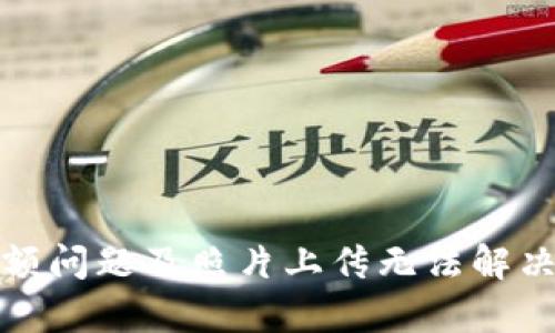 数字钱包限额问题及照片上传无法解决的详细分析