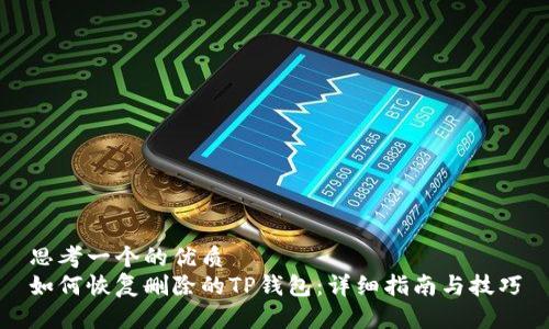 思考一个的优质  
如何恢复删除的TP钱包：详细指南与技巧