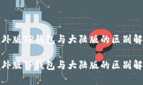 境外版TP钱包与大陆版的区别解析

境外版TP钱包与大陆版的区别解析