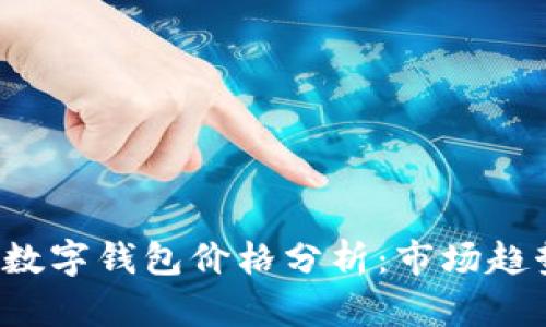 2023年加密数字钱包价格分析：市场趋势与未来展望