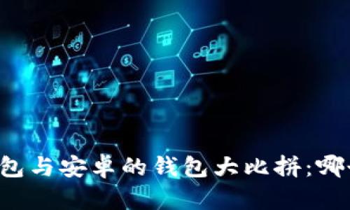 苹果的TP钱包与安卓的钱包大比拼：哪个更适合你？